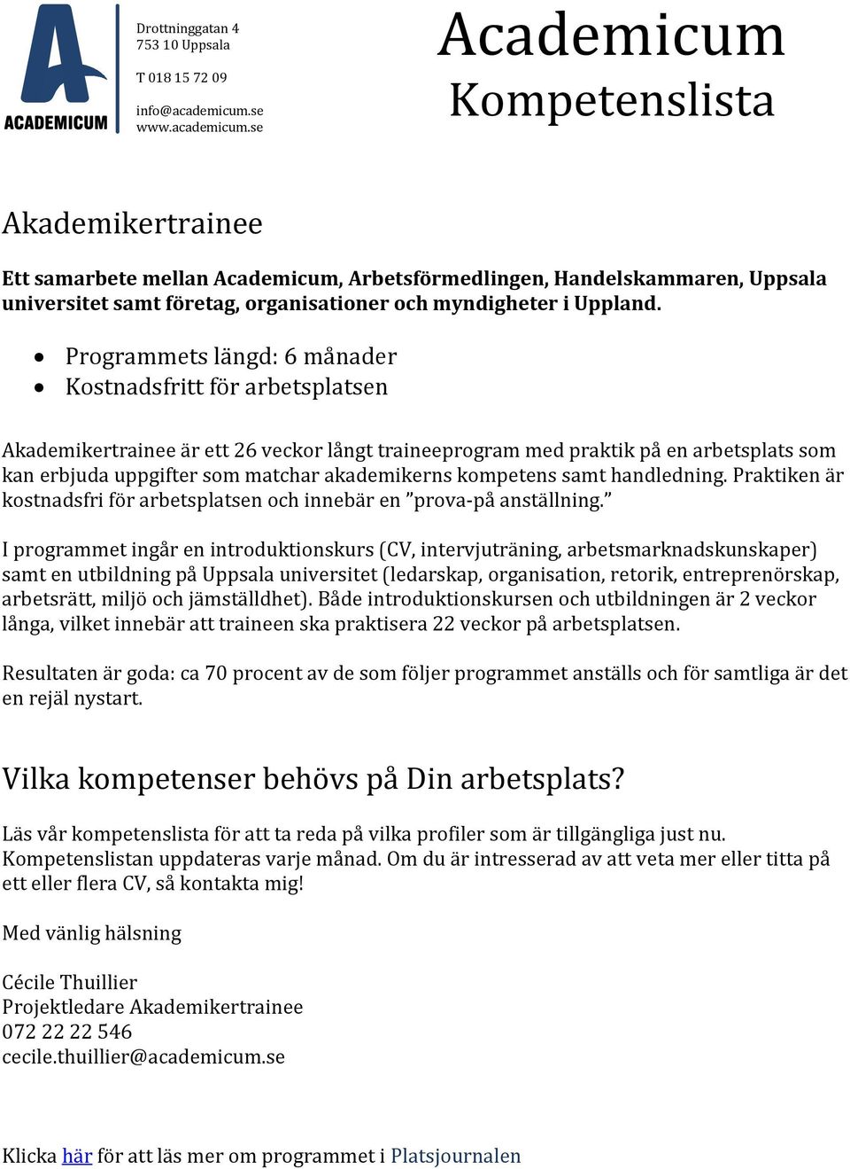 se Academicum Kompetenslista Akademikertrainee Ett samarbete mellan Academicum, Arbetsförmedlingen, Handelskammaren, Uppsala universitet samt företag, organisationer och myndigheter i Uppland.