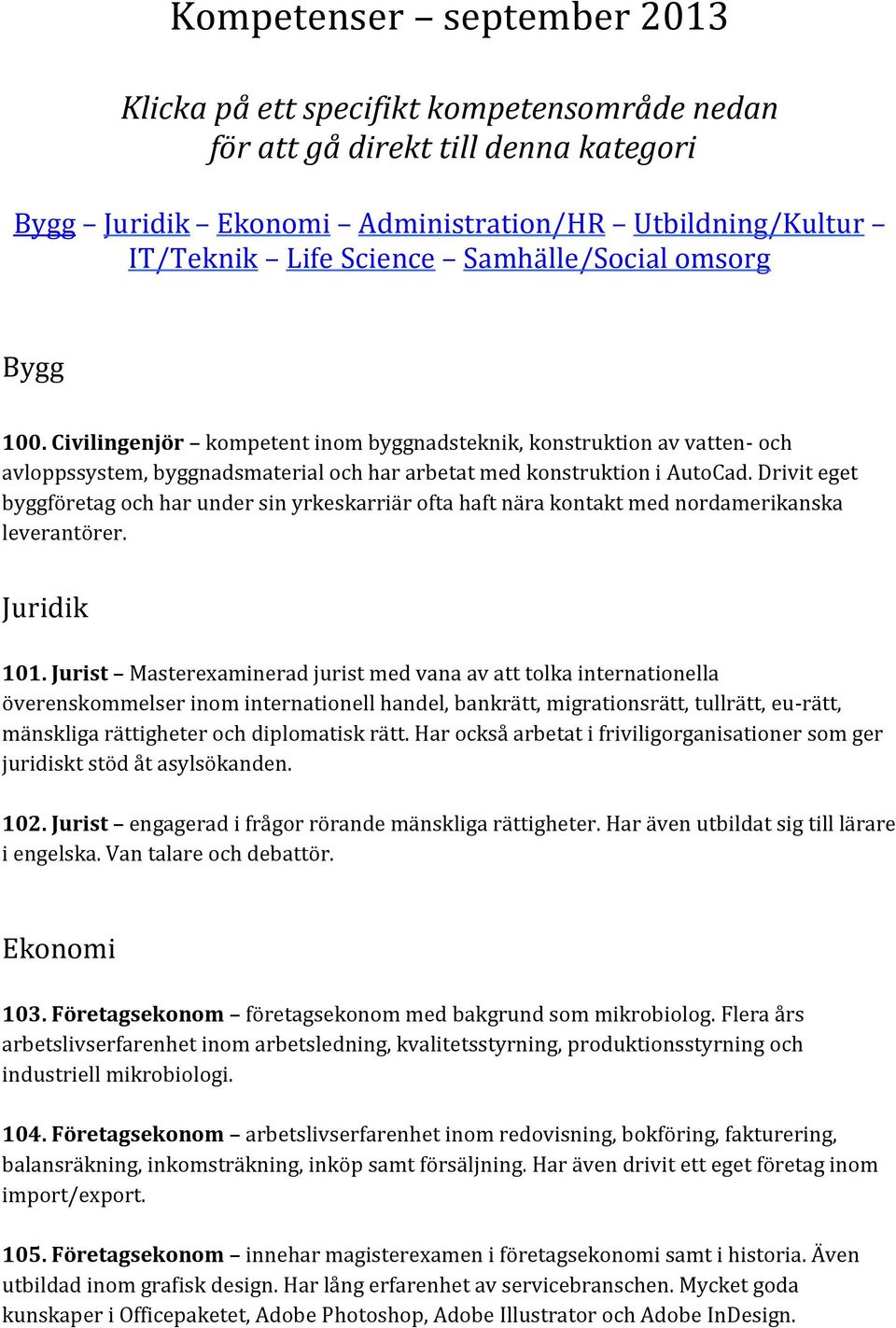 Drivit eget byggföretag och har under sin yrkeskarriär ofta haft nära kontakt med nordamerikanska leverantörer. Juridik 101.