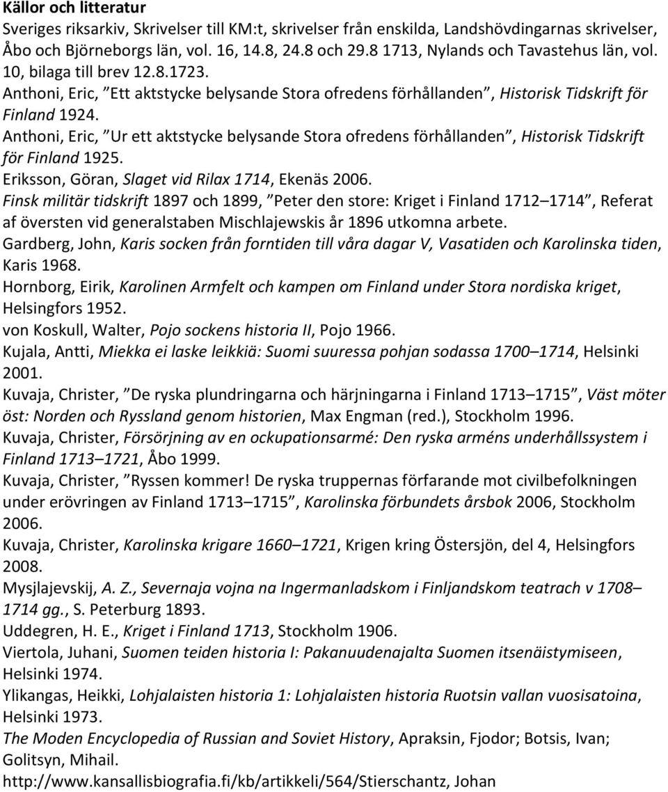 Anthoni, Eric, Ur ett aktstycke belysande Stora ofredens förhållanden, Historisk Tidskrift för Finland 1925. Eriksson, Göran, Slaget vid Rilax 1714, Ekenäs 2006.