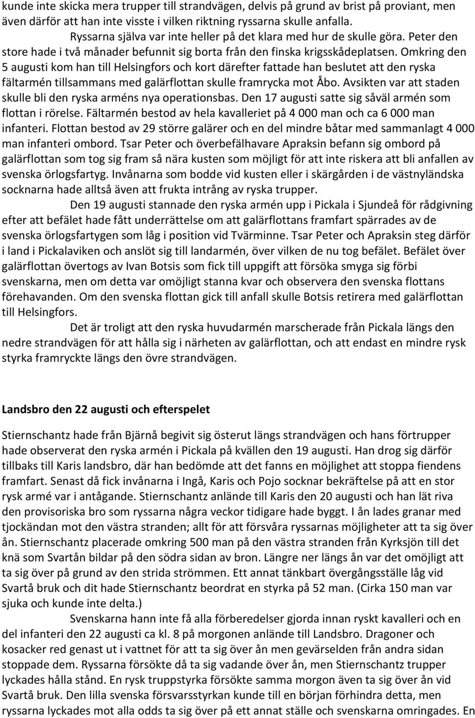 Omkring den 5 augusti kom han till Helsingfors och kort därefter fattade han beslutet att den ryska fältarmén tillsammans med galärflottan skulle framrycka mot Åbo.