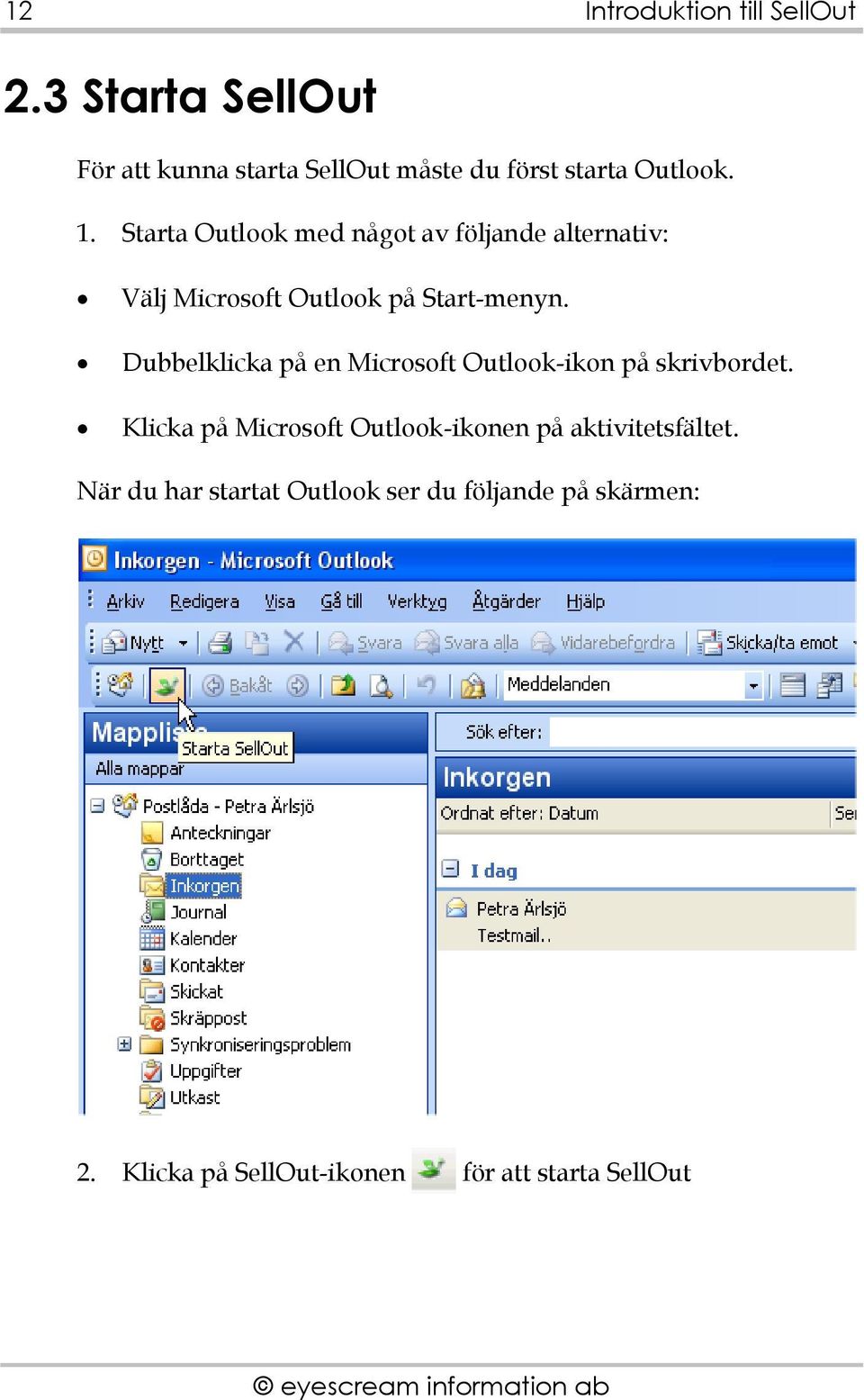 Starta Outlook med något av följande alternativ: Välj Microsoft Outlook på Start-menyn.