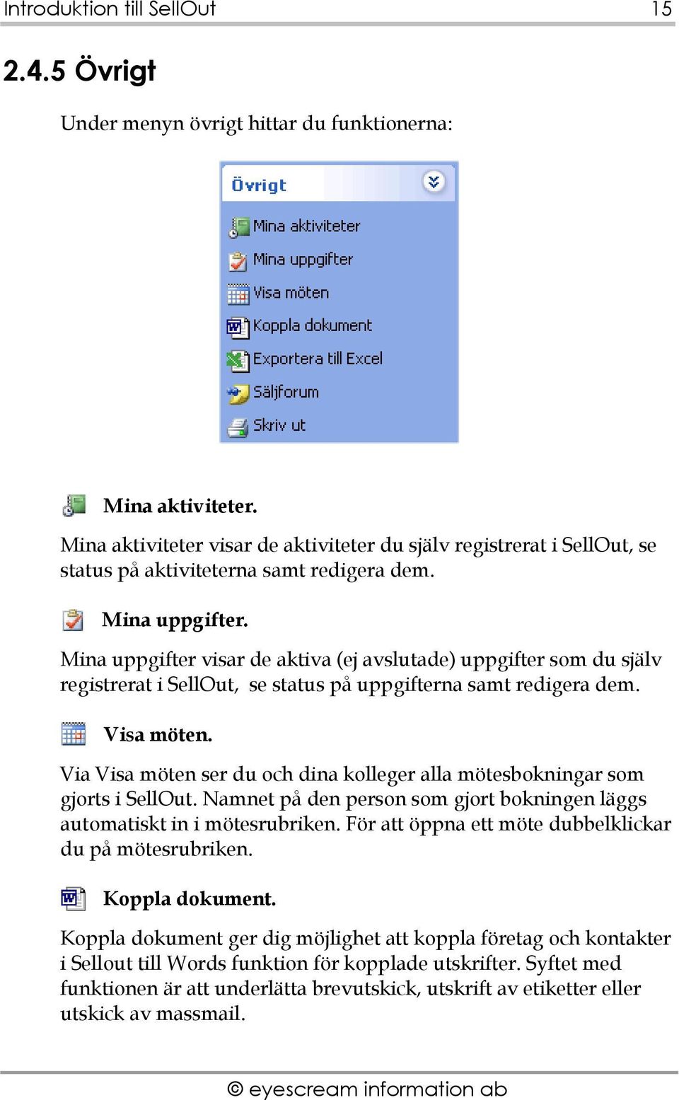 Mina uppgifter visar de aktiva (ej avslutade) uppgifter som du själv registrerat i SellOut, se status på uppgifterna samt redigera dem. Visa möten.