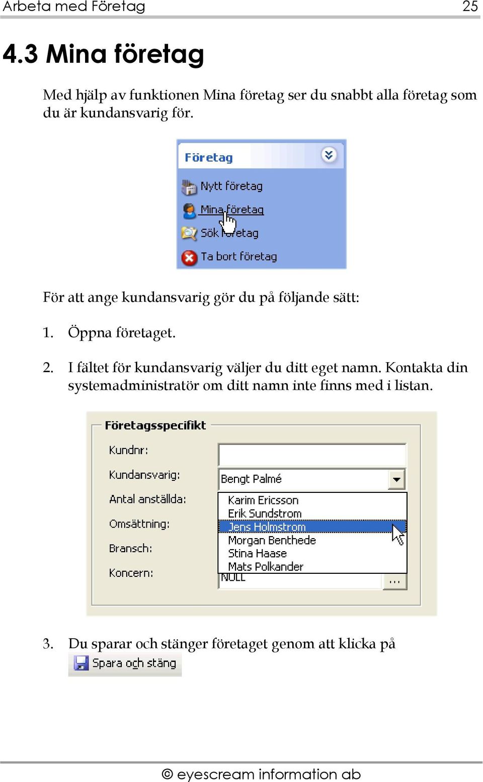 kundansvarig för. För att ange kundansvarig gör du på följande sätt: 1. Öppna företaget. 2.