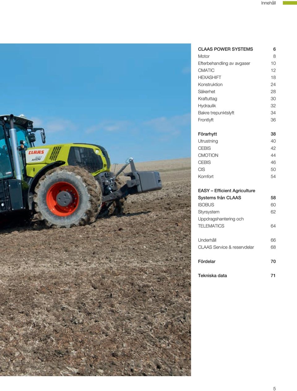 42 CMOTION 44 CEBIS 46 CIS 50 Komfort 54 EASY Efficient Agriculture Systems från CLAAS 58 ISOBUS 60