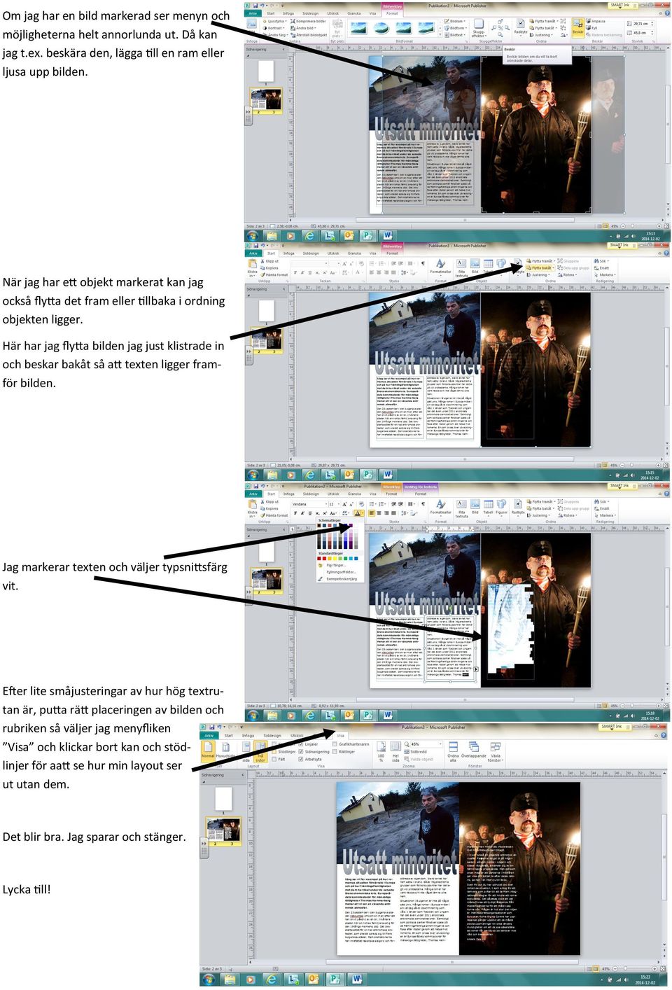 Här har jag flytta bilden jag just klistrade in och beskar bakåt så att texten ligger framför bilden. Jag markerar texten och väljer typsnittsfärg vit.