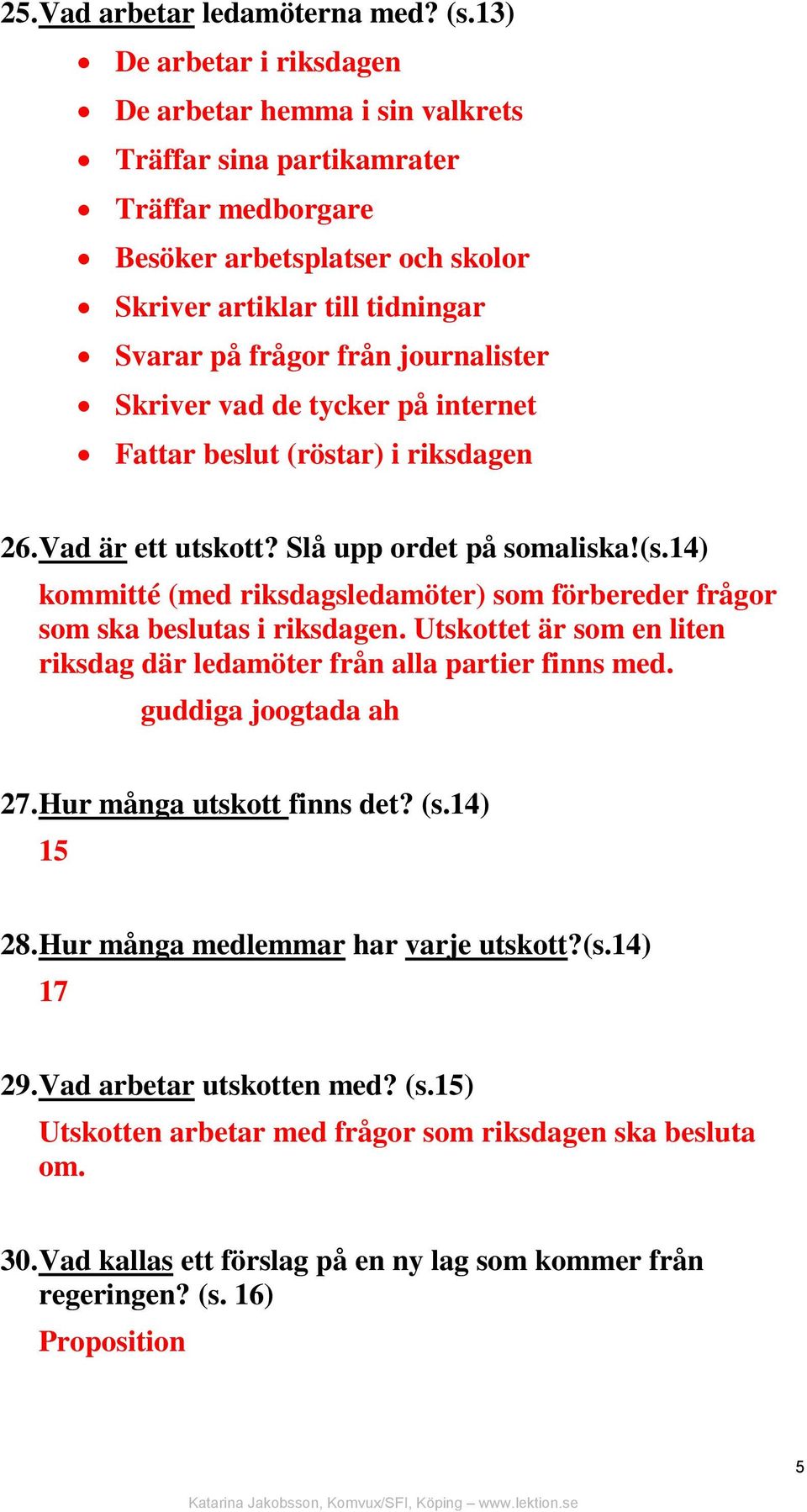 journalister Skriver vad de tycker på internet Fattar beslut (röstar) i riksdagen 26. Vad är ett utskott? Slå upp ordet på somaliska!(s.