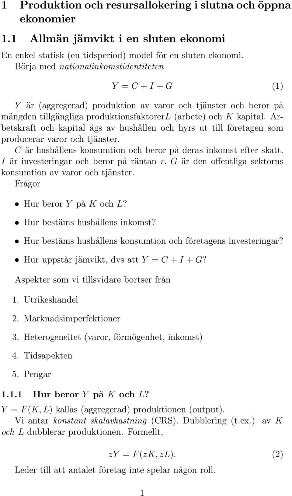 Arbetskraft och kapital ägs av hushållen och hyrs ut till företagen som producerar varor och tjänster. C är hushållens konsumtion och beror på deras inkomst efter skatt.