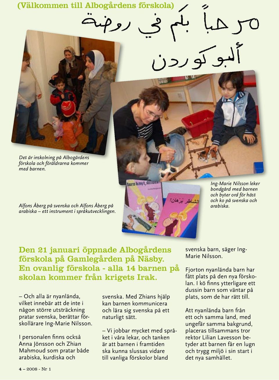 Den 21 januari öppnade Albogårdens förskola på Gamlegården på Näsby. En ovanlig förskola - alla 14 barnen på skolan kommer från krigets Irak.
