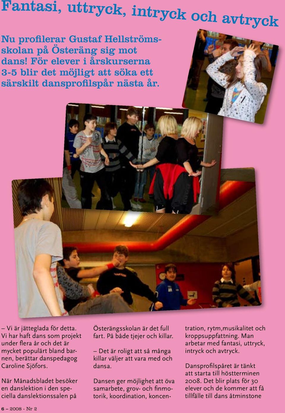 När Månadsbladet besöker en danslektion i den speciella danslektionssalen på 6 2008 - Nr 2 Österängsskolan är det full fart. På både tjejer och killar.