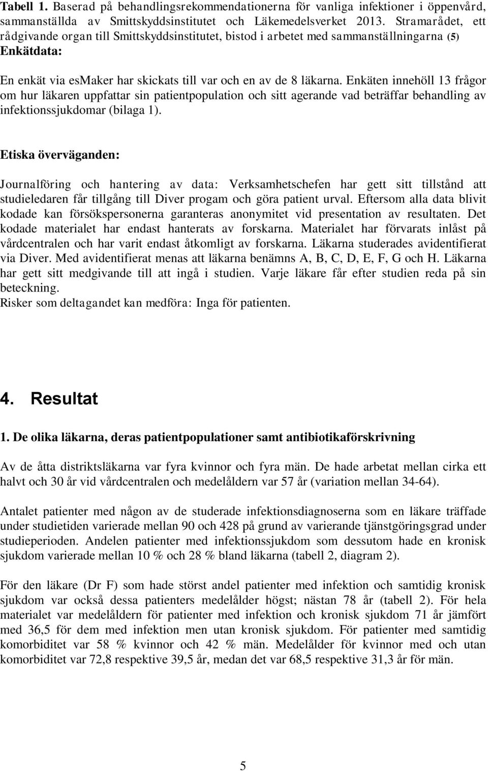 Enkäten innehöll 13 frågor om hur läkaren uppfattar sin patientpopulation och sitt agerande vad beträffar behandling av infektionssjukdomar (bilaga 1).