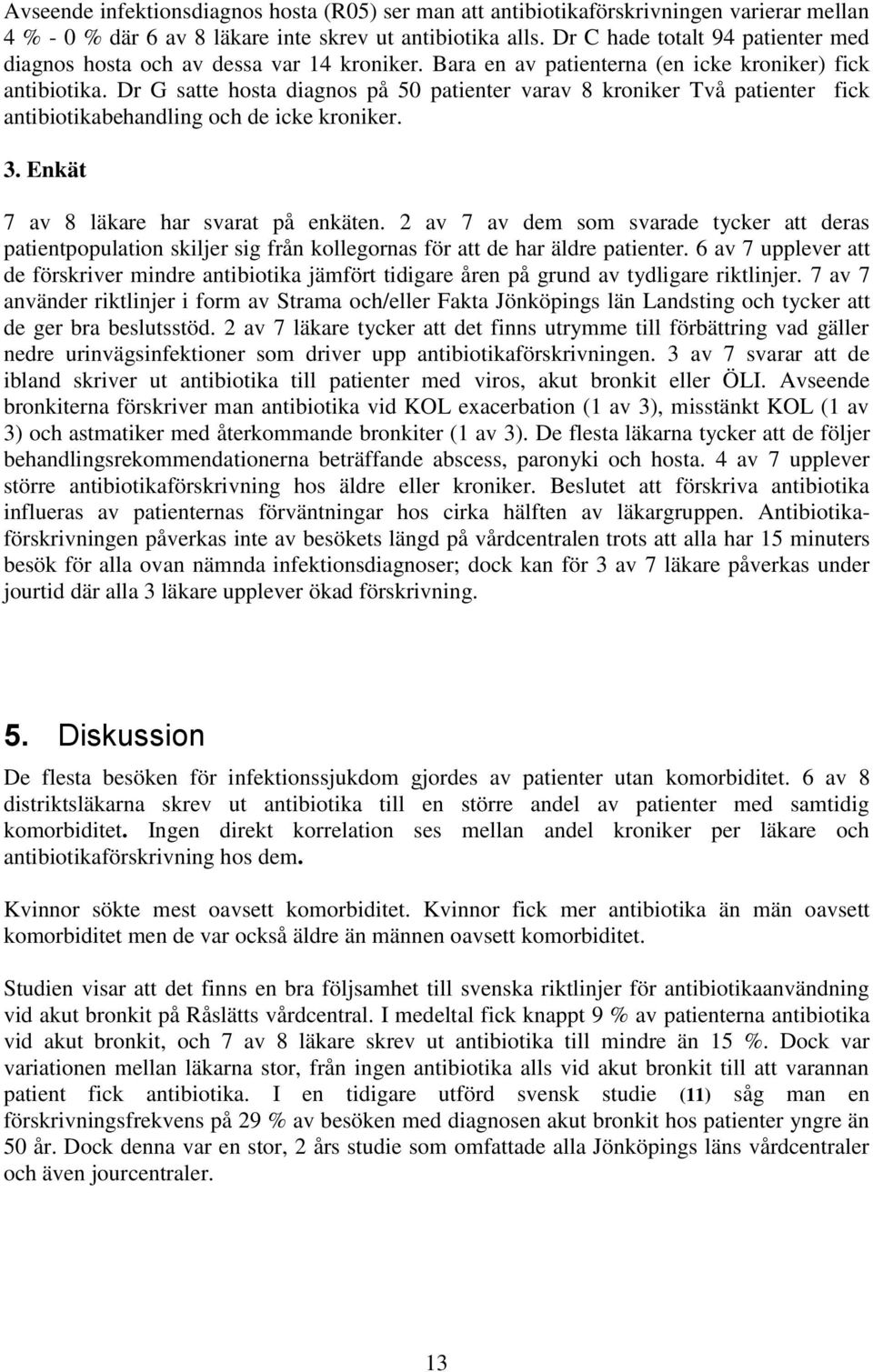 Dr G satte hosta diagnos på 50 patienter varav 8 kroniker Två patienter fick antibiotikabehandling och de icke kroniker. 3. Enkät 7 av 8 läkare har svarat på enkäten.