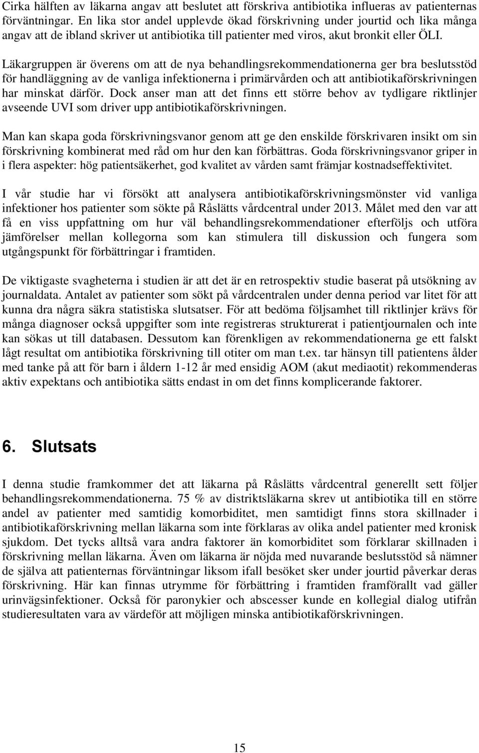 Läkargruppen är överens om att de nya behandlingsrekommendationerna ger bra beslutsstöd för handläggning av de vanliga infektionerna i primärvården och att antibiotikaförskrivningen har minskat