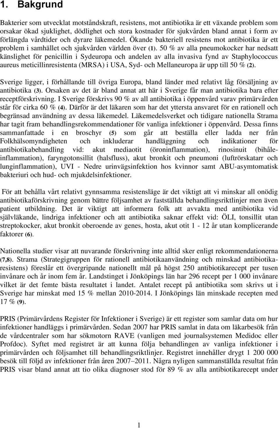 50 % av alla pneumokocker har nedsatt känslighet för penicillin i Sydeuropa och andelen av alla invasiva fynd av Staphylococcus aureus meticillinresistenta (MRSA) i USA, Syd- och Mellaneuropa är upp