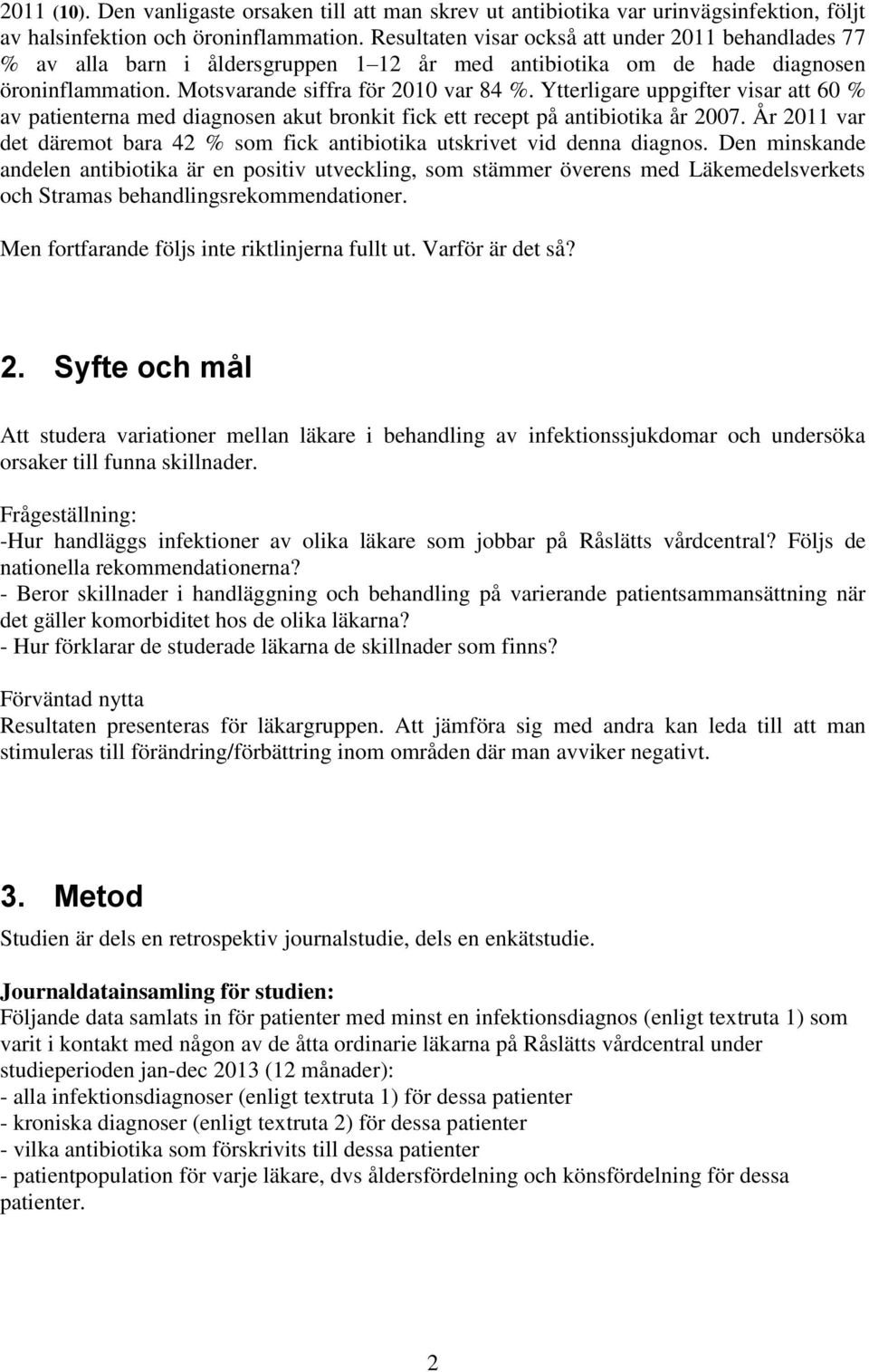 Ytterligare uppgifter visar att 60 % av patienterna med diagnosen akut bronkit fick ett recept på antibiotika år 2007.