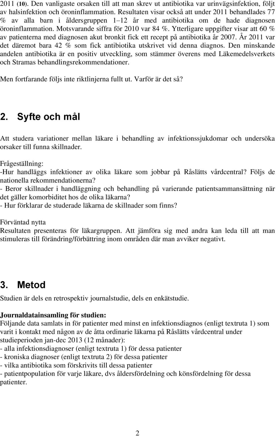 Ytterligare uppgifter visar att 60 % av patienterna med diagnosen akut bronkit fick ett recept på antibiotika år 2007.