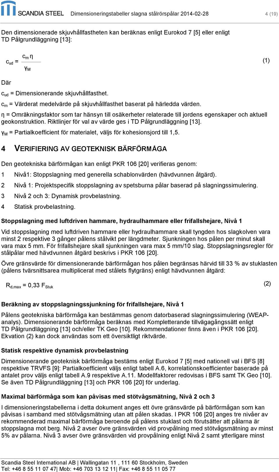 η = Omräkningsfaktor som tar hänsyn till osäkerheter relaterade till jordens egenskaper och aktuell geokonstruktion. Riktlinjer för val av värde ges i TD Pålgrundläggning [13].