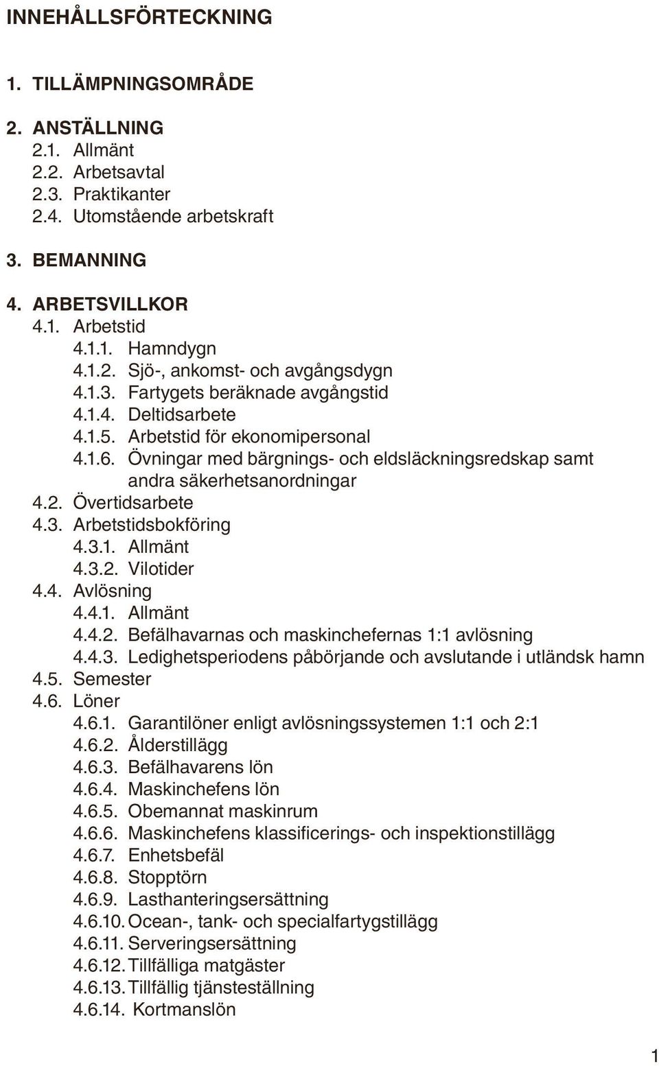 Övertidsarbete 4.3. Arbetstidsbokföring 4.3.1. Allmänt 4.3.2. Vilotider 4.4. Avlösning 4.4.1. Allmänt 4.4.2. Befälhavarnas och maskinchefernas 1:1 avlösning 4.4.3. Ledighetsperiodens påbörjande och avslutande i utländsk hamn 4.