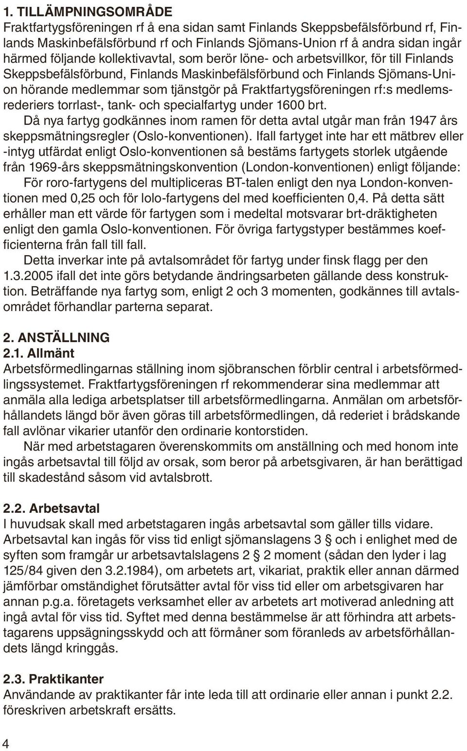 Fraktfartygsföreningen rf:s medlemsrederiers torrlast-, tank- och specialfartyg under 1600 brt.