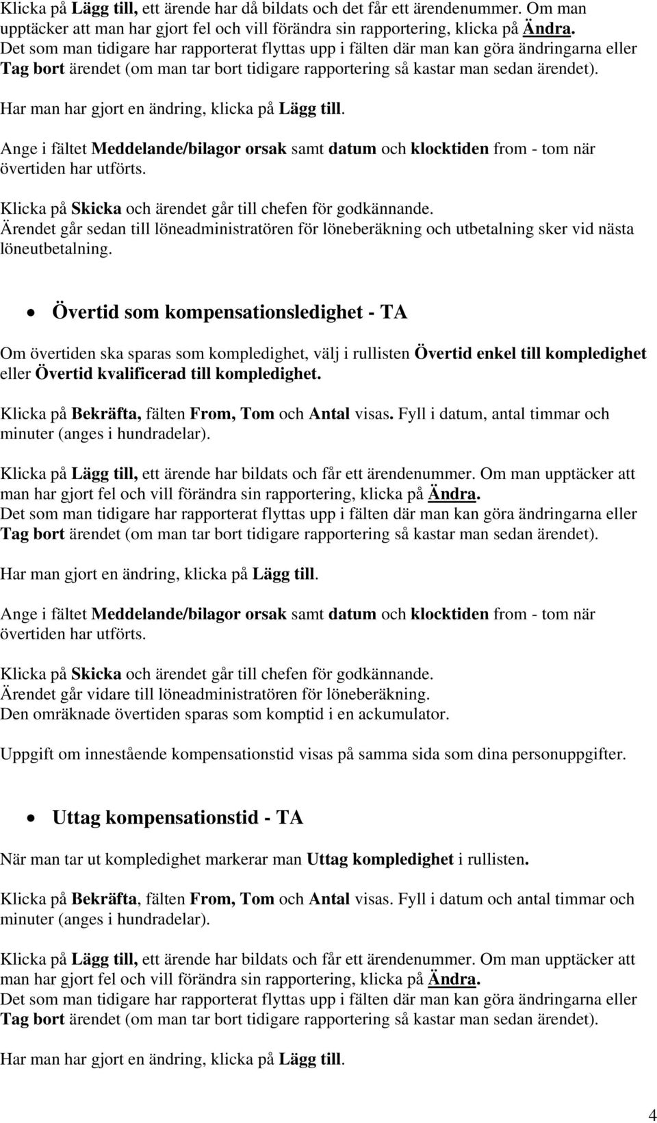 Har man har gjort en ändring, klicka på Lägg till. Ange i fältet Meddelande/bilagor orsak samt datum och klocktiden from - tom när övertiden har utförts.