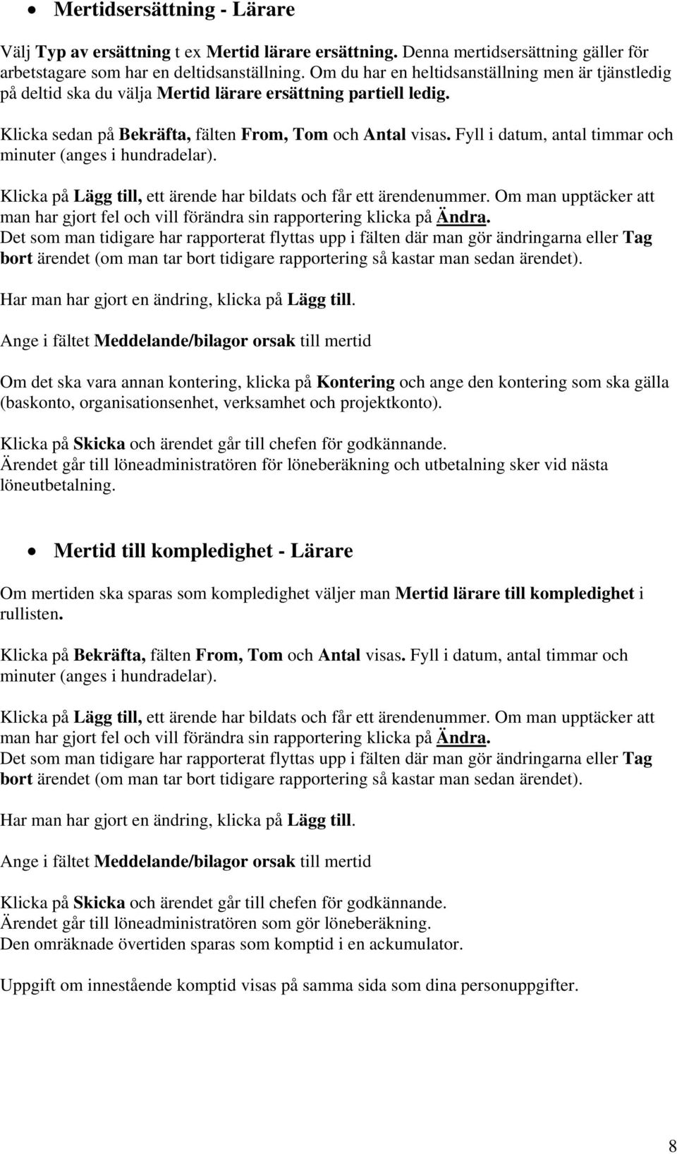 Fyll i datum, antal timmar och minuter (anges i hundradelar). Klicka på Lägg till, ett ärende har bildats och får ett ärendenummer.