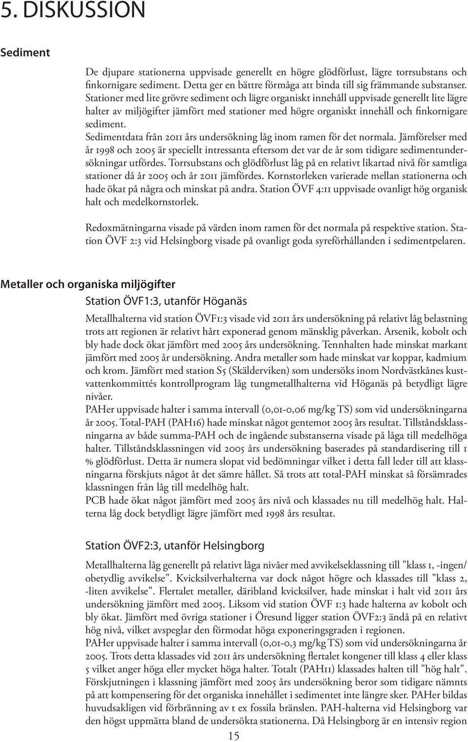 Stationer med lite grövre sediment och lägre organiskt innehåll uppvisade generellt lite lägre halter av miljögifter jämfört med stationer med högre organiskt innehåll och finkornigare sediment.