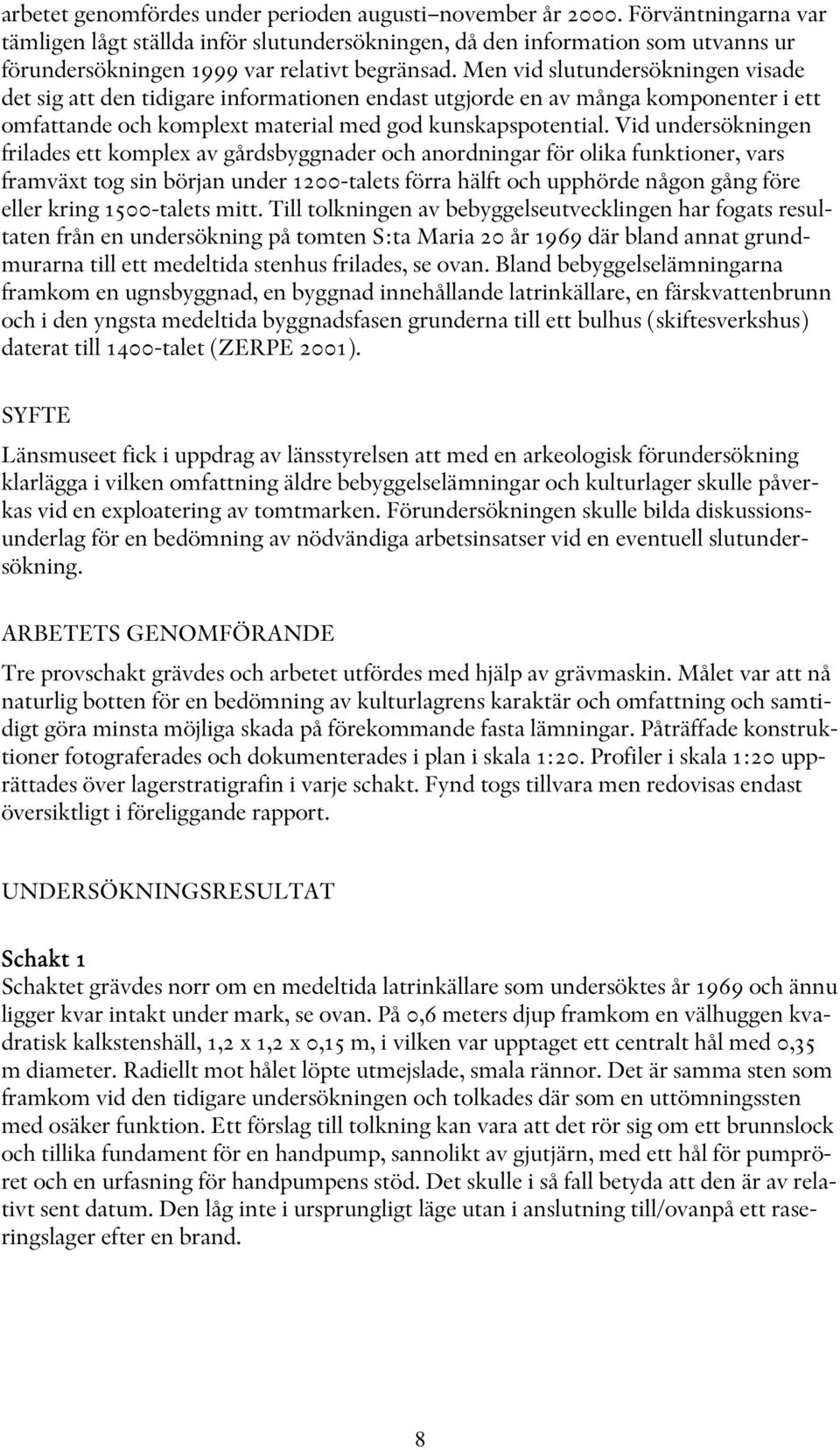 Men vid slutundersökningen visade det sig att den tidigare informationen endast utgjorde en av många komponenter i ett omfattande och komplext material med god kunskapspotential.