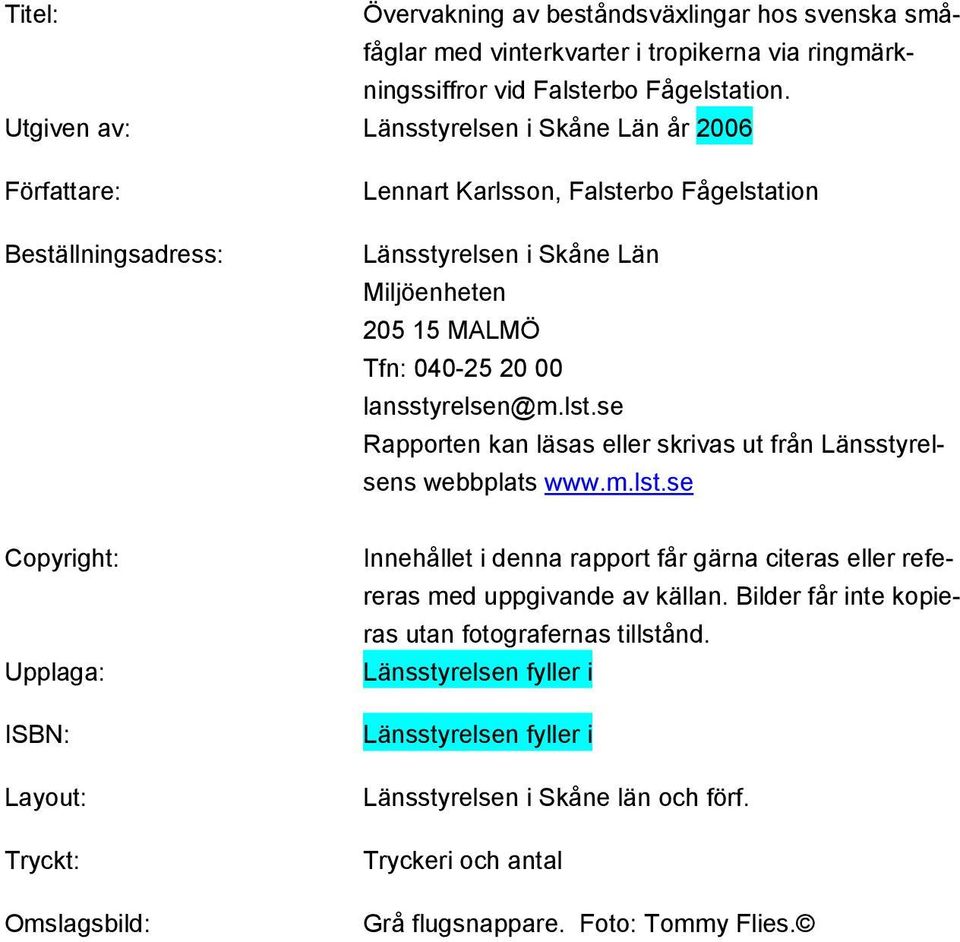 lansstyrelsen@m.lst.se Rapporten kan läsas eller skrivas ut från Länsstyrelsens webbplats www.m.lst.se Copyright: Upplaga: ISBN: Layout: Tryckt: Omslagsbild: Innehållet i denna rapport får gärna citeras eller refereras med uppgivande av källan.