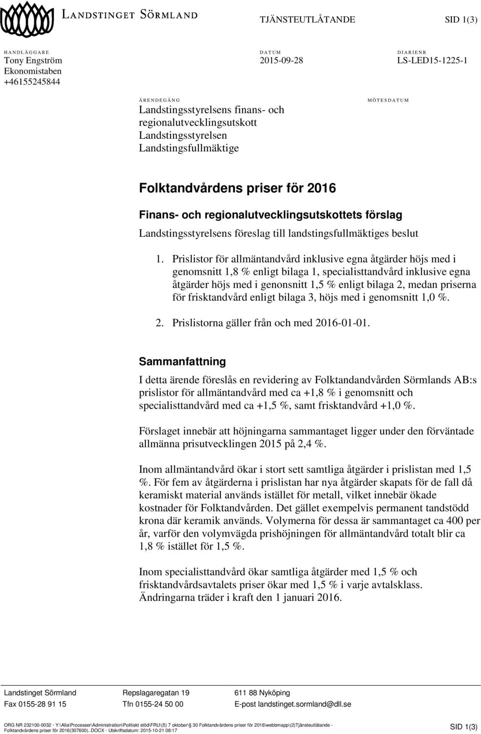 1. Prislistor för allmäntandvård inklusive egna åtgärder höjs med i genomsnitt 1,8 % enligt bilaga 1, specialisttandvård inklusive egna åtgärder höjs med i genonsnitt 1,5 % enligt bilaga 2, medan