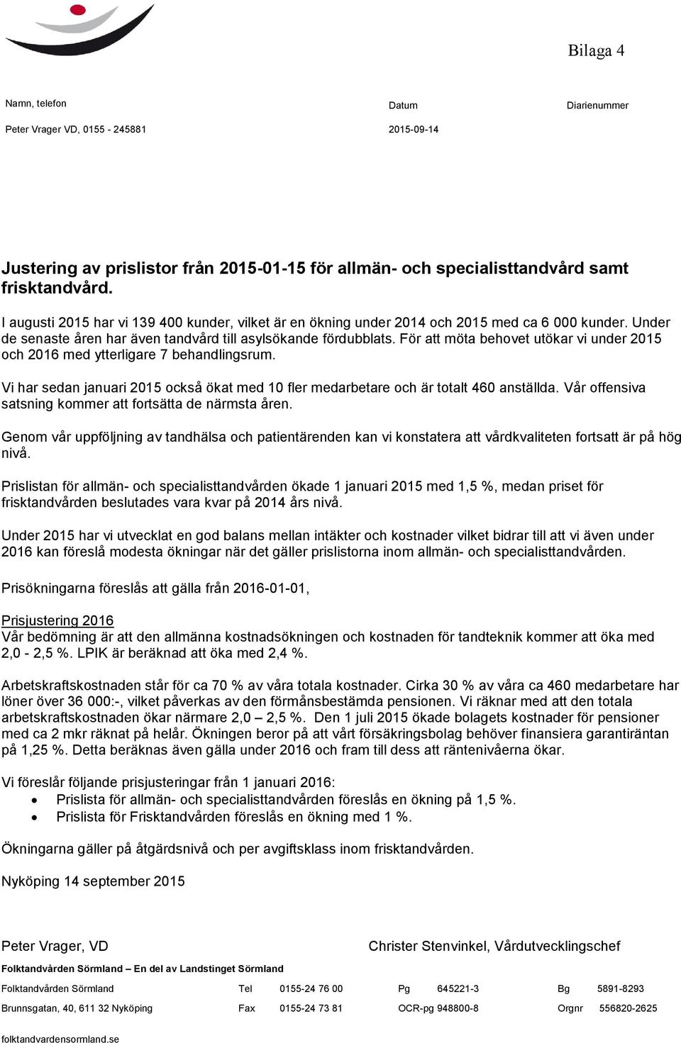 För att möta behovet utökar vi under 2015 och 2016 med ytterligare 7 behandlingsrum. Vi har sedan januari 2015 också ökat med 10 fler medarbetare och är totalt 460 anställda.
