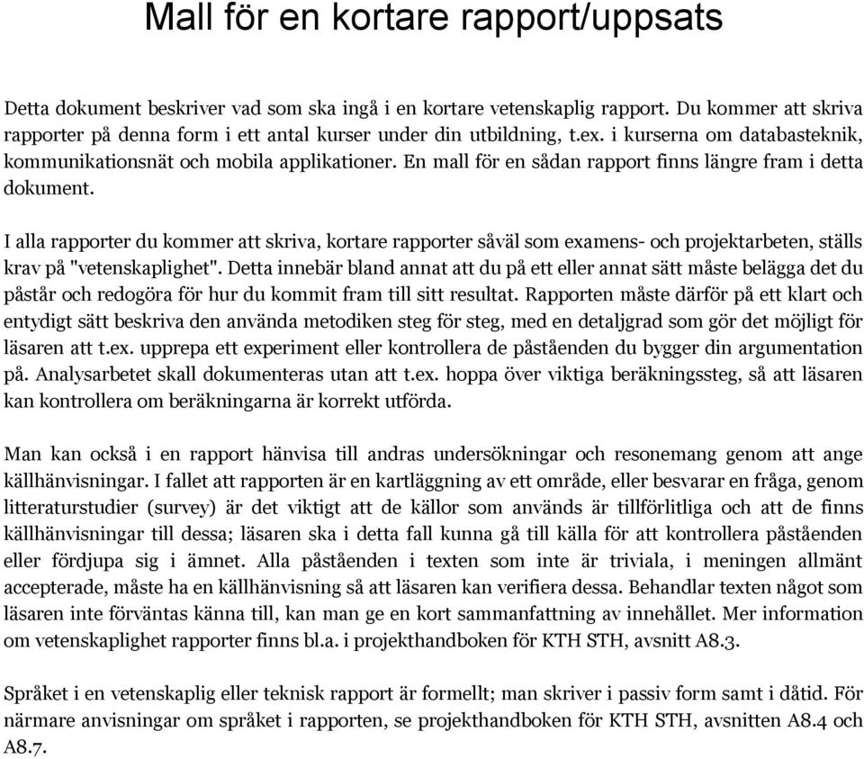 En mall för en sådan rapport finns längre fram i detta dokument. I alla rapporter du kommer att skriva, kortare rapporter såväl som examens- och projektarbeten, ställs krav på "vetenskaplighet".