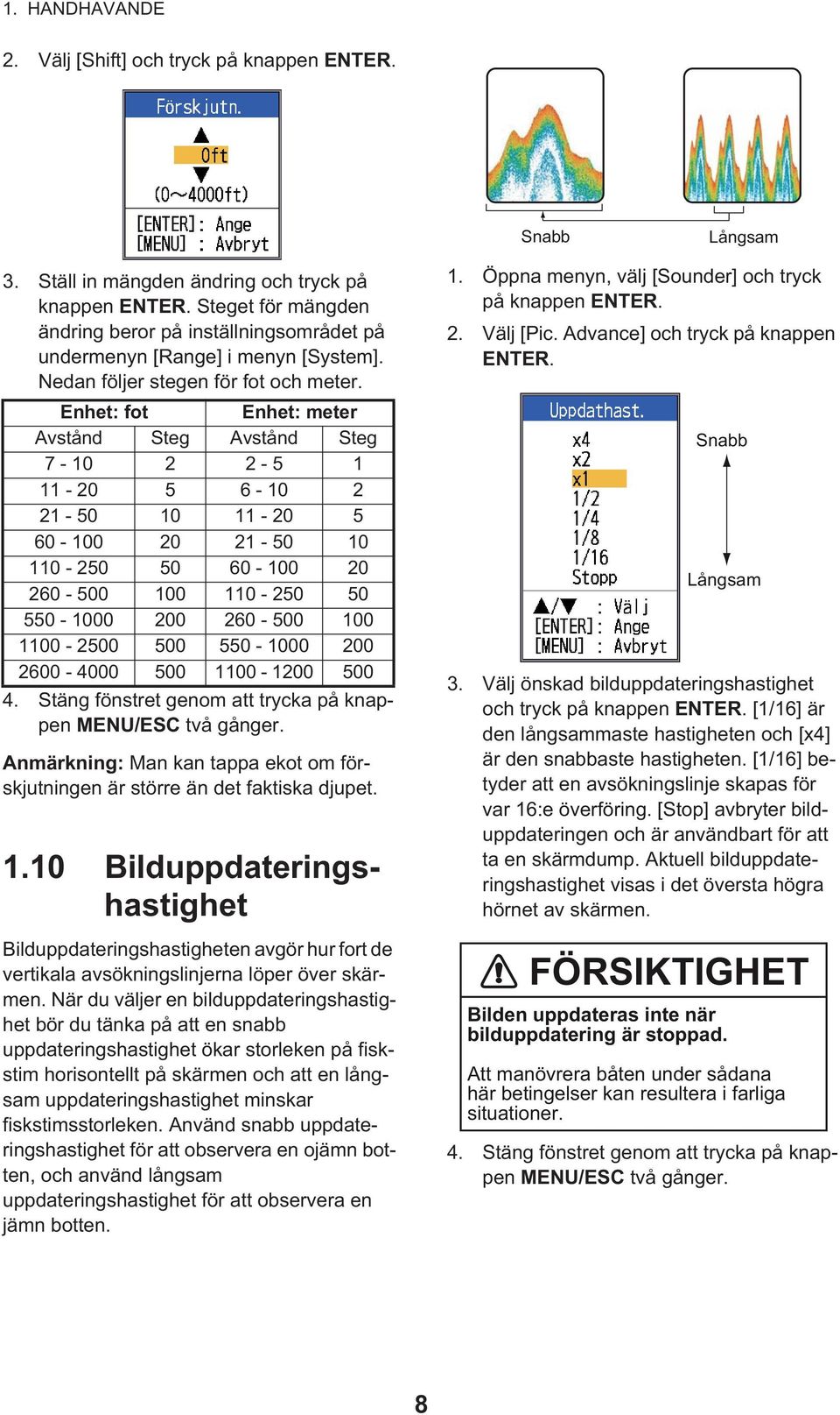 Enhet: fot Enhet: meter Avstånd Steg Avstånd Steg 7-10 2 2-5 1 11-20 5 6-10 2 21-50 10 11-20 5 60-100 20 21-50 10 110-250 50 60-100 20 260-500 100 110-250 50 550-1000 200 260-500 100 1100-2500 500