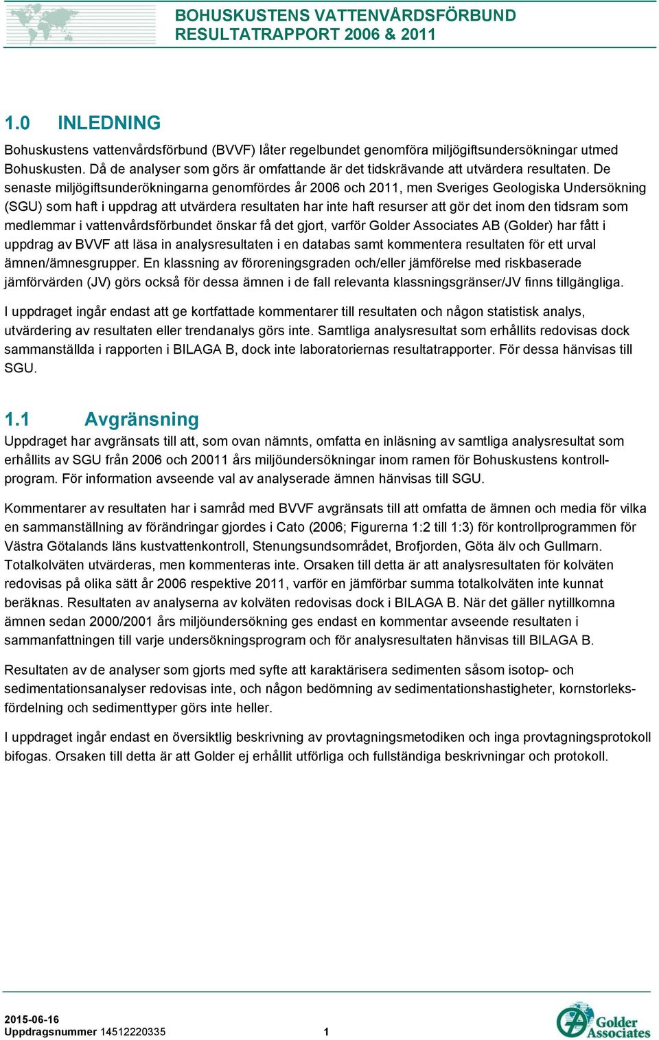 De senaste miljögiftsunderökningarna genomfördes år 2006 och 2011, men Sveriges Geologiska Undersökning (SGU) som haft i uppdrag att utvärdera resultaten har inte haft resurser att gör det inom den