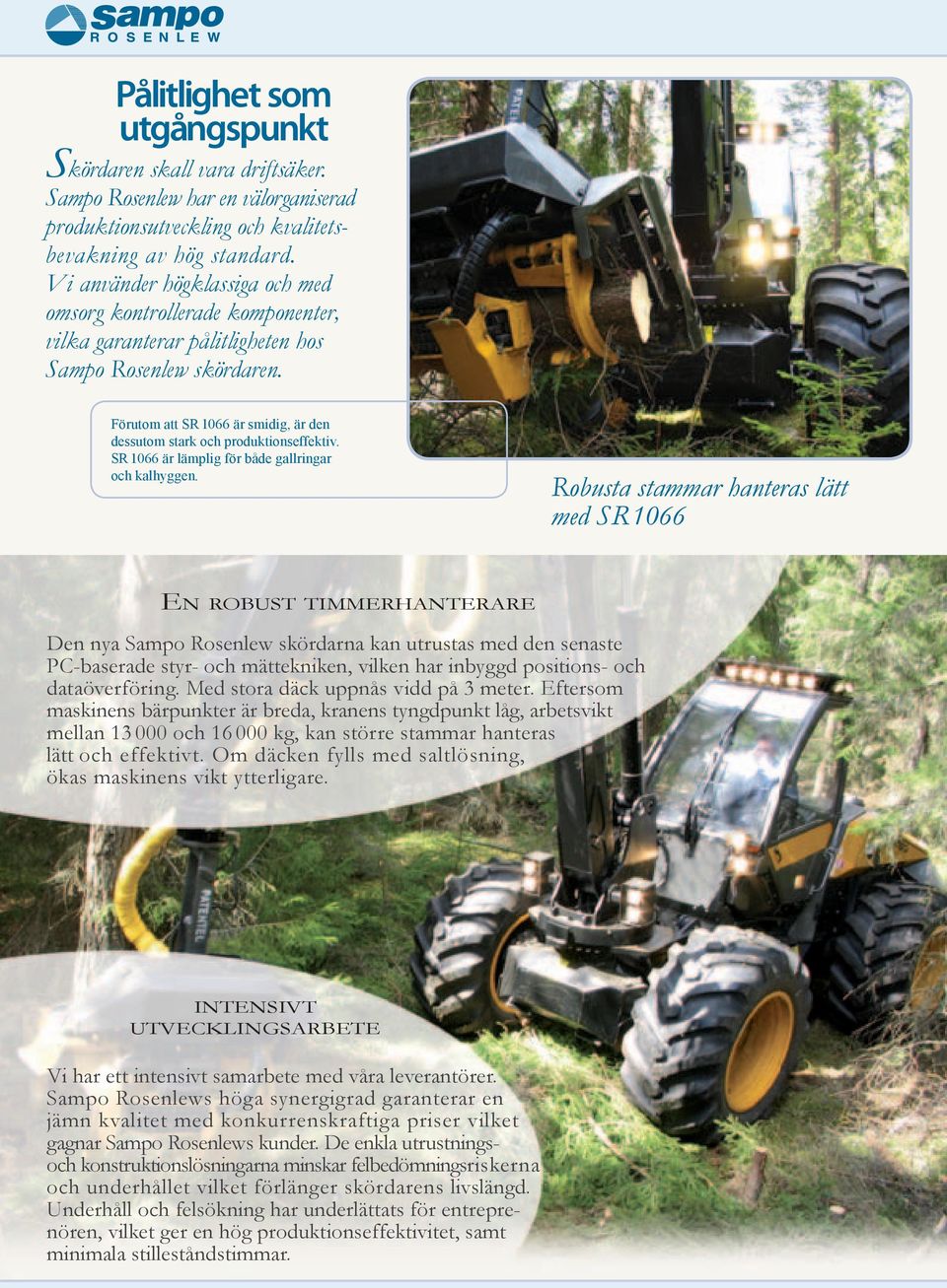 Förutom att SR 1066 är smidig, är den dessutom stark och produktionseffektiv. SR 1066 är lämplig för både gallringar och kalhyggen.