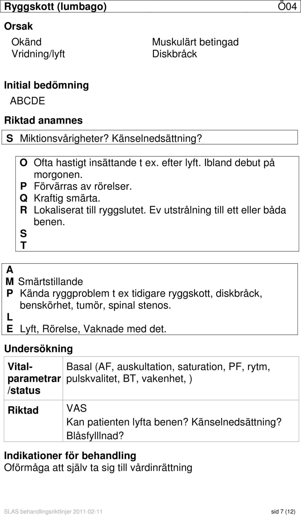 S T A M Smärtstillande P Kända ryggproblem t ex tidigare ryggskott, diskbråck, benskörhet, tumör, spinal stenos. L E Lyft, Rörelse, Vaknade med det.