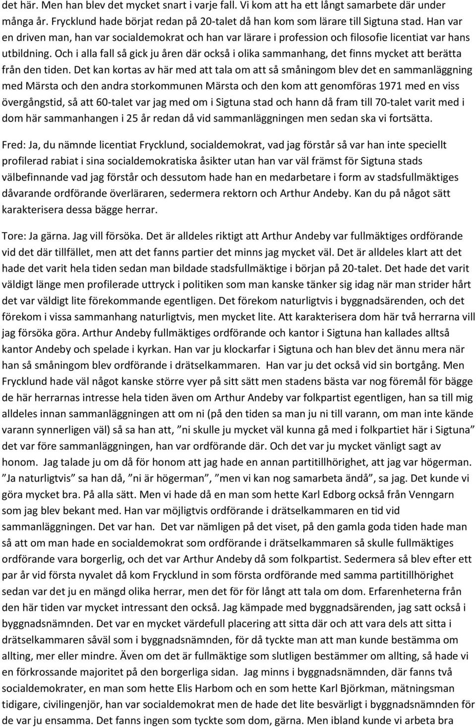 Och i alla fall så gick ju åren där också i olika sammanhang, det finns mycket att berätta från den tiden.