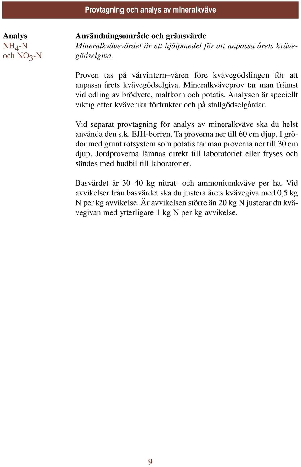 Analysen är speciellt viktig efter kväverika förfrukter och på stallgödselgårdar. Vid separat provtagning för analys av mineralkväve ska du helst använda den s.k. EJH-borren.