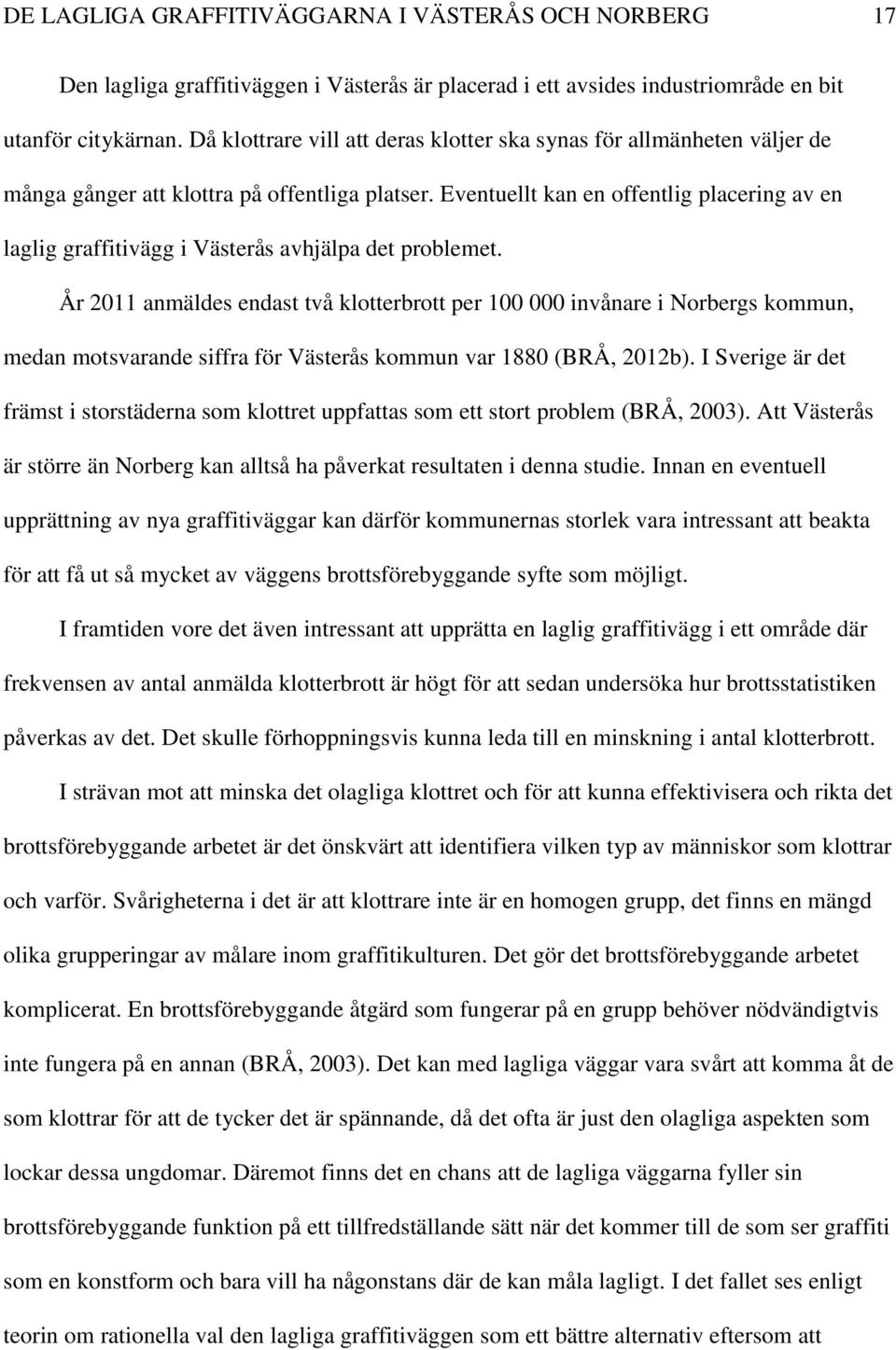 Eventuellt kan en offentlig placering av en laglig graffitivägg i Västerås avhjälpa det problemet.