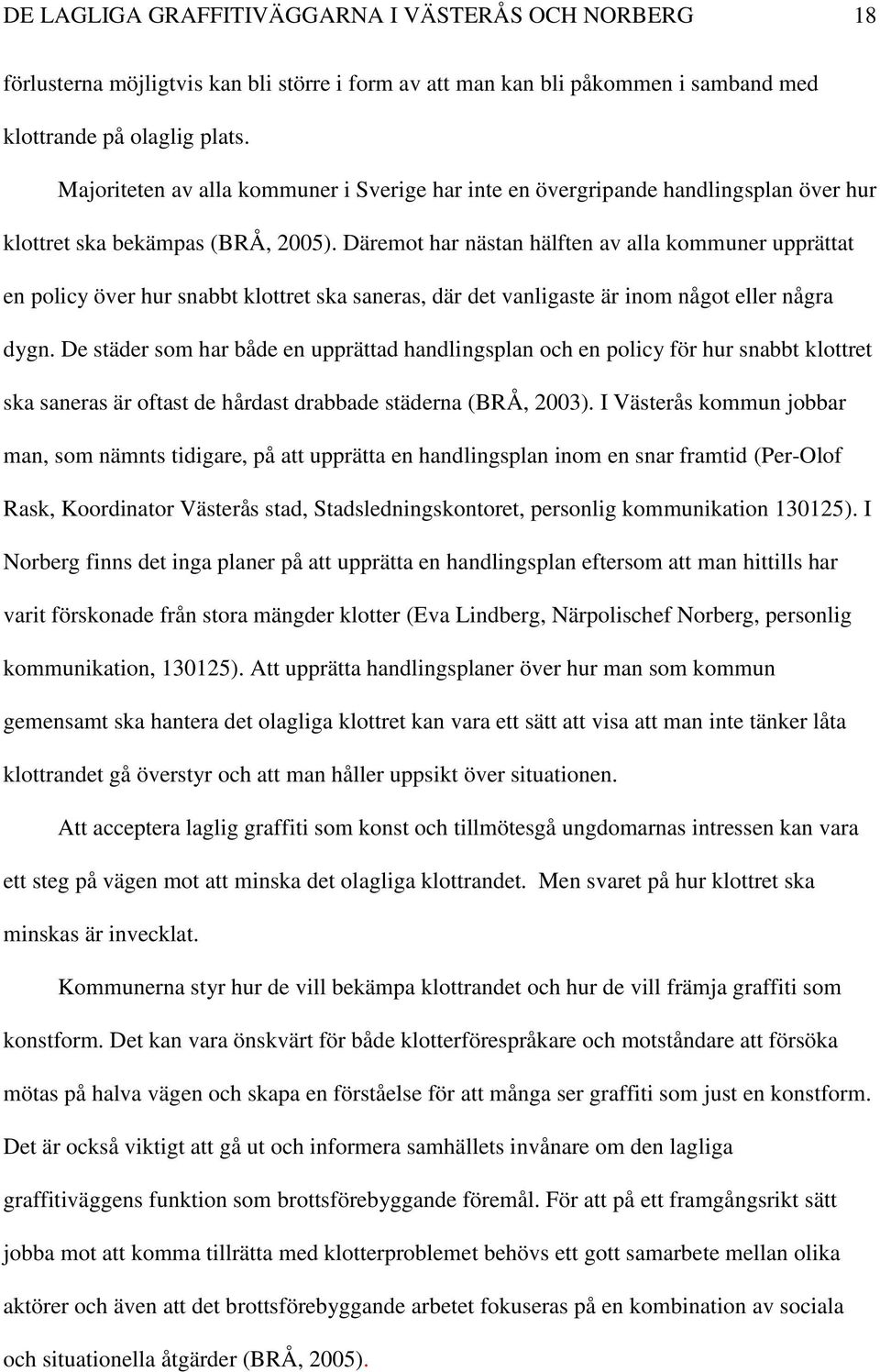 Däremot har nästan hälften av alla kommuner upprättat en policy över hur snabbt klottret ska saneras, där det vanligaste är inom något eller några dygn.