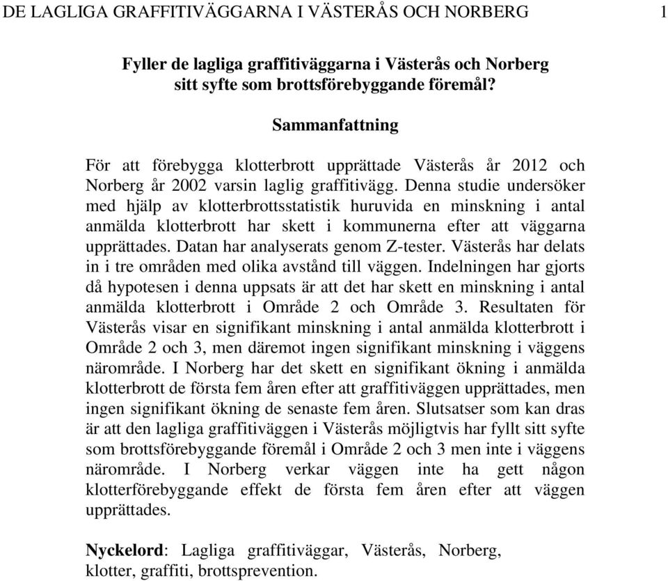 Denna studie undersöker med hjälp av klotterbrottsstatistik huruvida en minskning i antal anmälda klotterbrott har skett i kommunerna efter att väggarna upprättades.