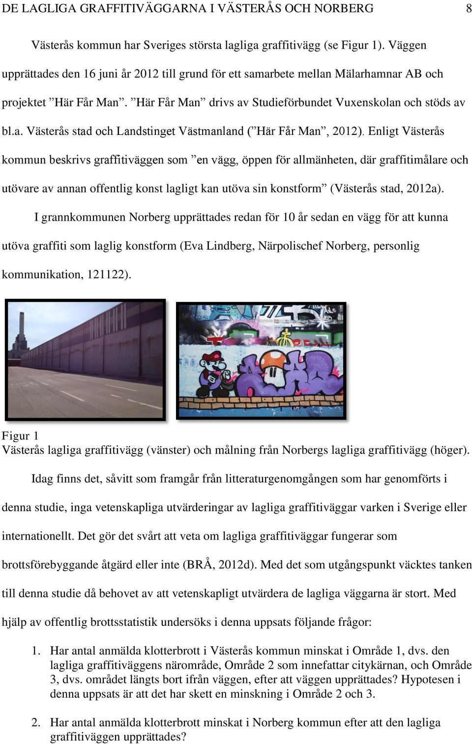 Enligt Västerås kommun beskrivs graffitiväggen som en vägg, öppen för allmänheten, där graffitimålare och utövare av annan offentlig konst lagligt kan utöva sin konstform (Västerås stad, 2012a).