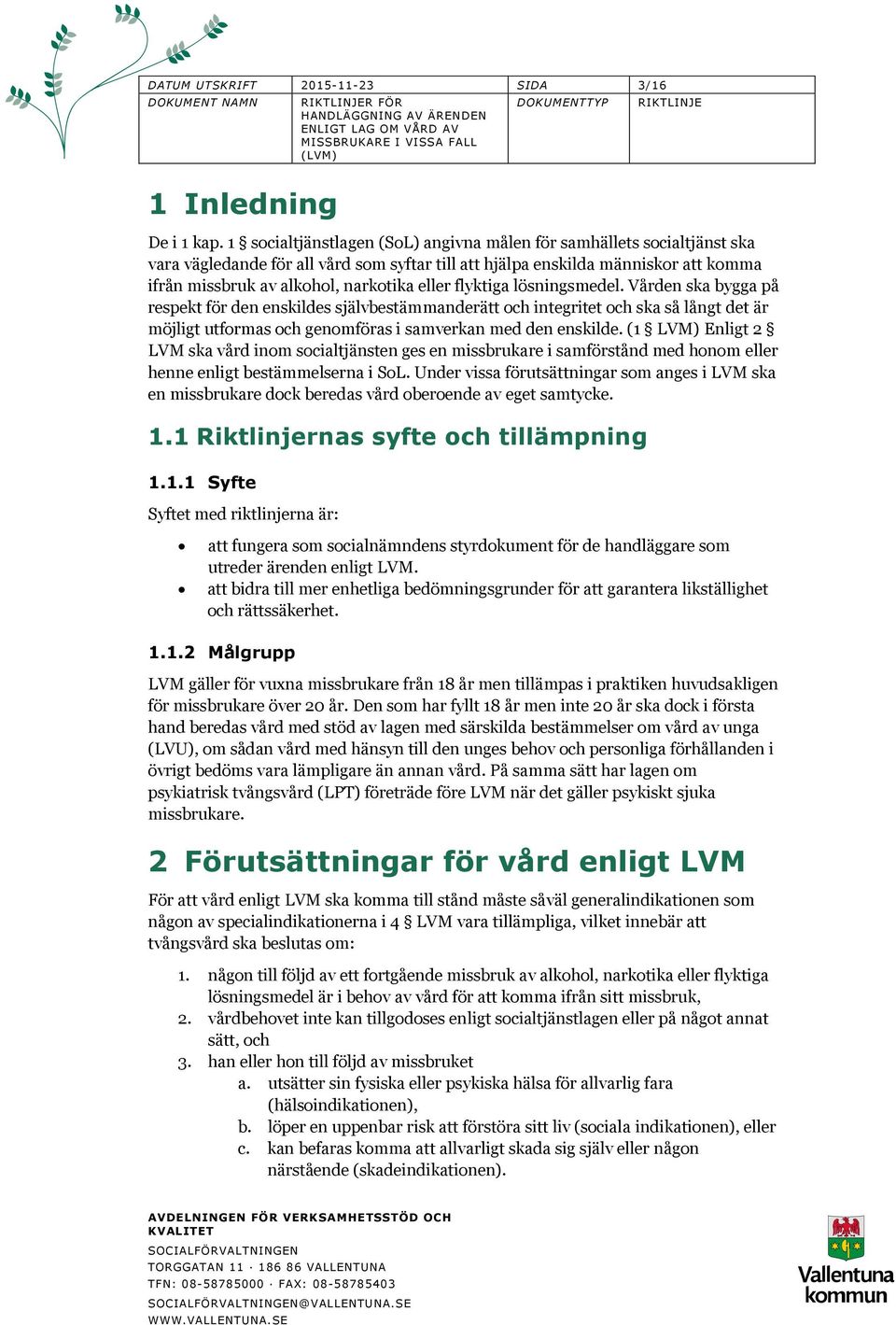 flyktiga lösningsmedel. Vården ska bygga på respekt för den enskildes självbestämmanderätt och integritet och ska så långt det är möjligt utformas och genomföras i samverkan med den enskilde.