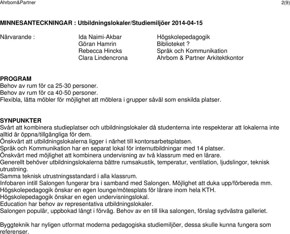 Svårt att kombinera studieplatser och utbildningslokaler då studenterna inte respekterar att lokalerna inte alltid är öppna/tillgängliga för dem.
