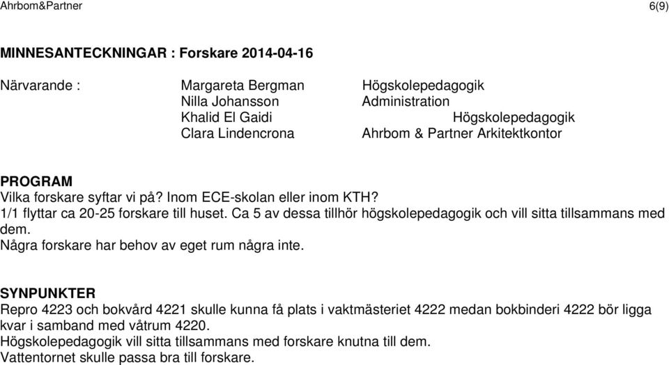 Ca 5 av dessa tillhör högskolepedagogik och vill sitta tillsammans med dem. Några forskare har behov av eget rum några inte.