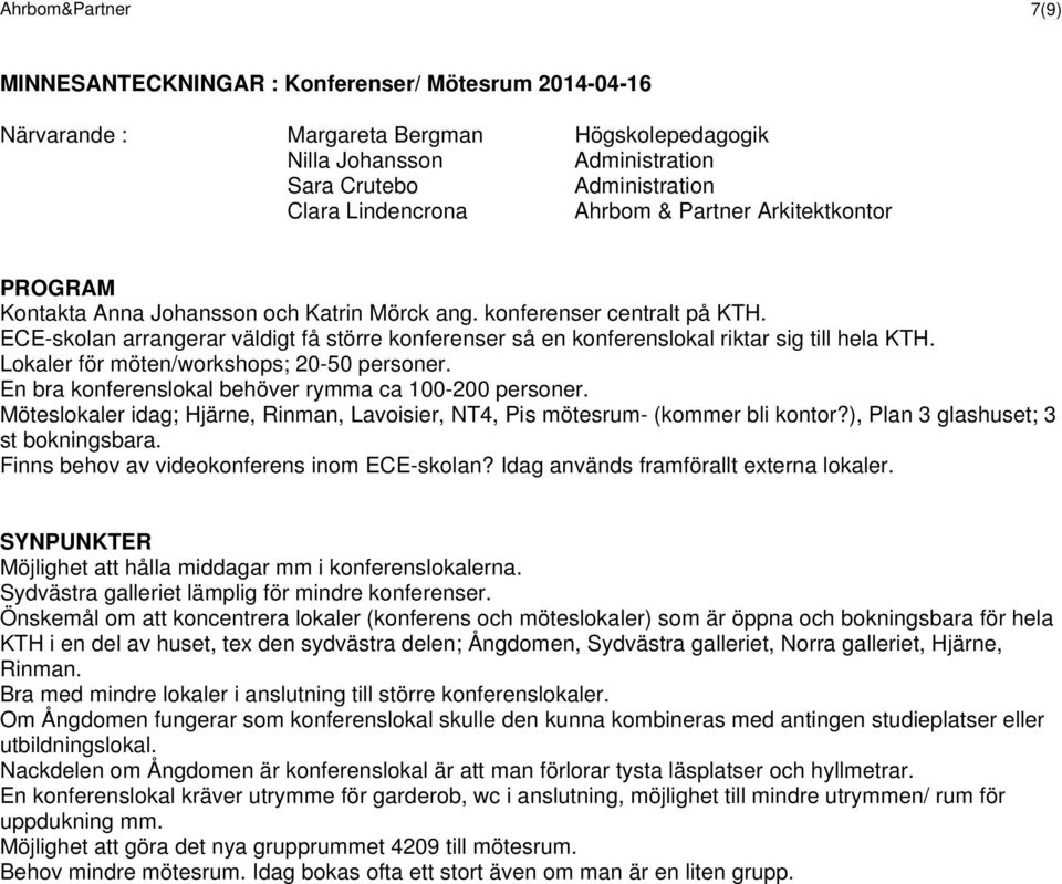 En bra konferenslokal behöver rymma ca 100-200 personer. Möteslokaler idag; Hjärne, Rinman, Lavoisier, NT4, Pis mötesrum- (kommer bli kontor?), Plan 3 glashuset; 3 st bokningsbara.