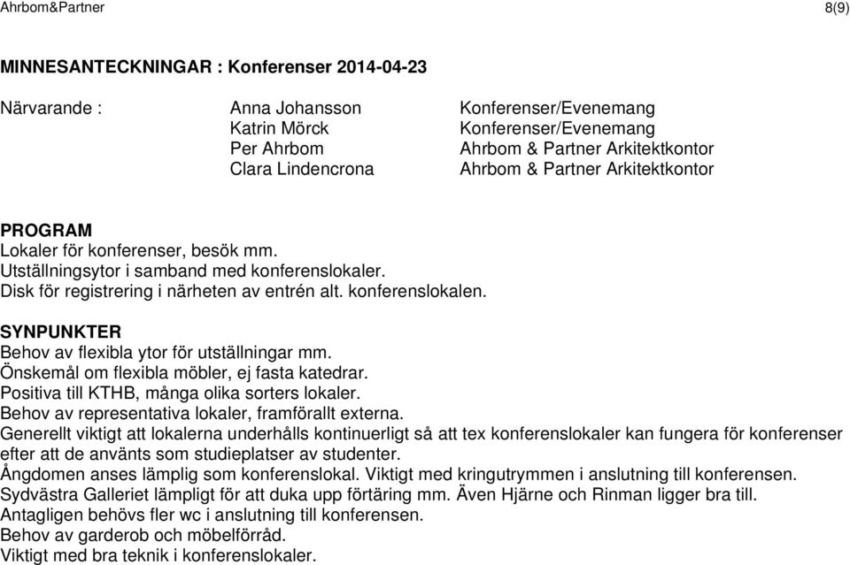 Önskemål om flexibla möbler, ej fasta katedrar. Positiva till KTHB, många olika sorters lokaler. Behov av representativa lokaler, framförallt externa.
