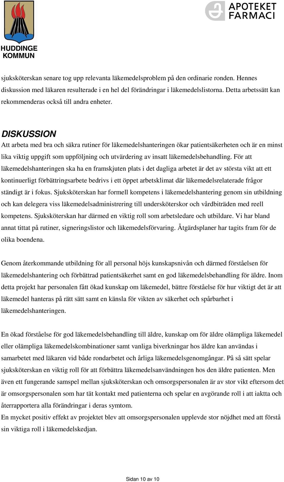 DISKUSSION Att arbeta med bra och säkra rutiner för läkemedelshanteringen ökar patientsäkerheten och är en minst lika viktig uppgift som uppföljning och utvärdering av insatt läkemedelsbehandling.