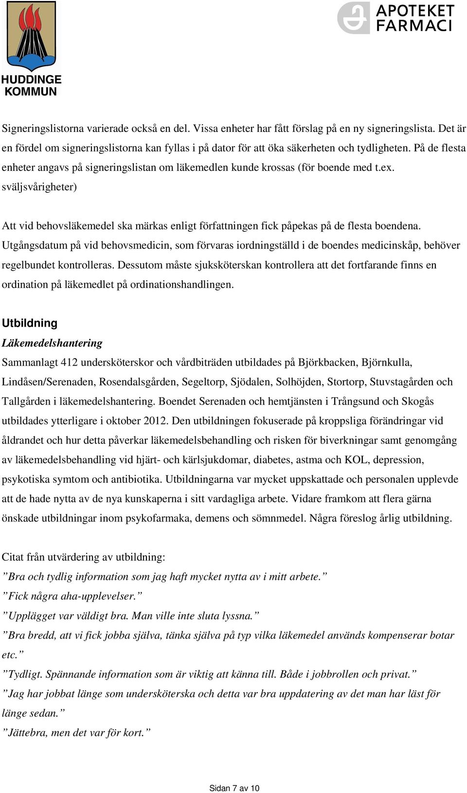 sväljsvårigheter) Att vid behovsläkemedel ska märkas enligt författningen fick påpekas på de flesta boendena.