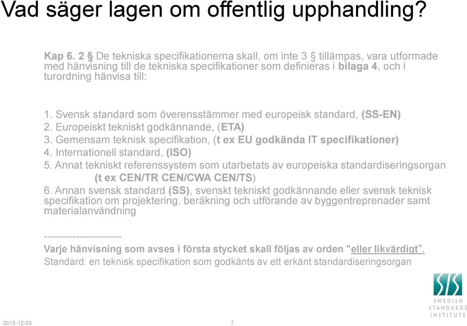 Svensk standard som överensstämmer med europeisk standard, (SS-EN) 2. Europeiskt tekniskt godkännande, (ETA) 3. Gemensam teknisk specifikation, (t ex EU godkända IT specifikationer) 4.