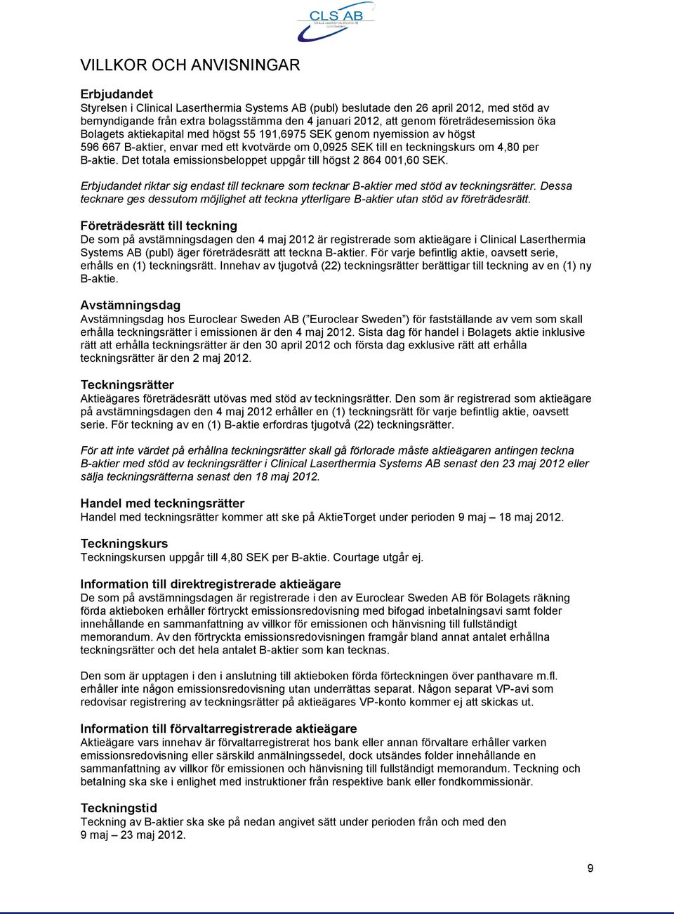 Det totala emissionsbeloppet uppgår till högst 2 864 001,60 SEK. Erbjudandet riktar sig endast till tecknare som tecknar B-aktier med stöd av teckningsrätter.