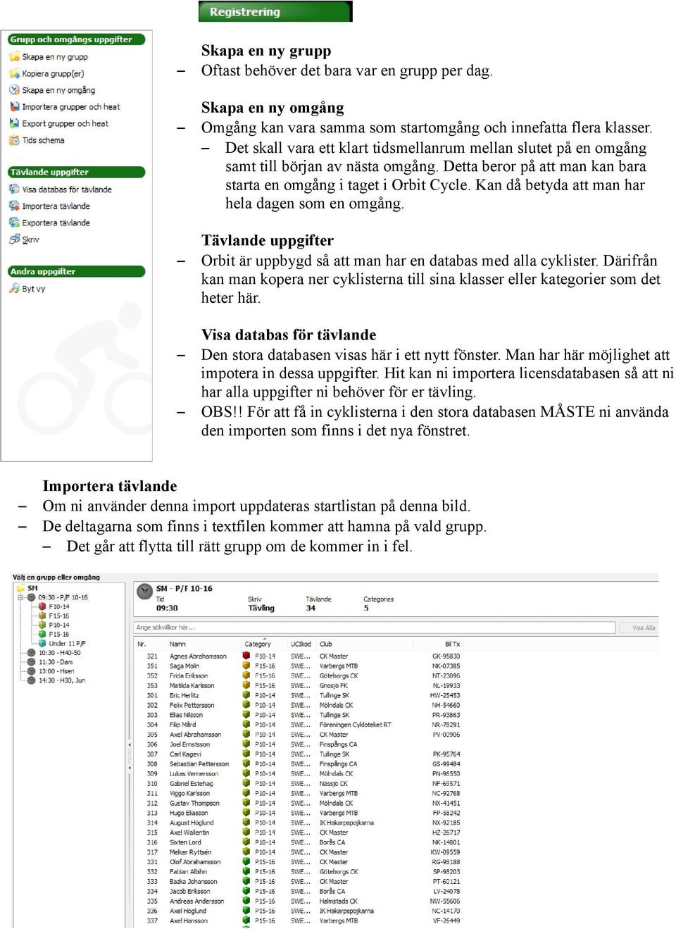 Kan då betyda att man har hela dagen som en omgång. Tävlande uppgifter Orbit är uppbygd så att man har en databas med alla cyklister.